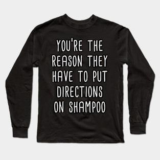 You're The Reason They Have To Put Directions On Shampoo (White) Long Sleeve T-Shirt